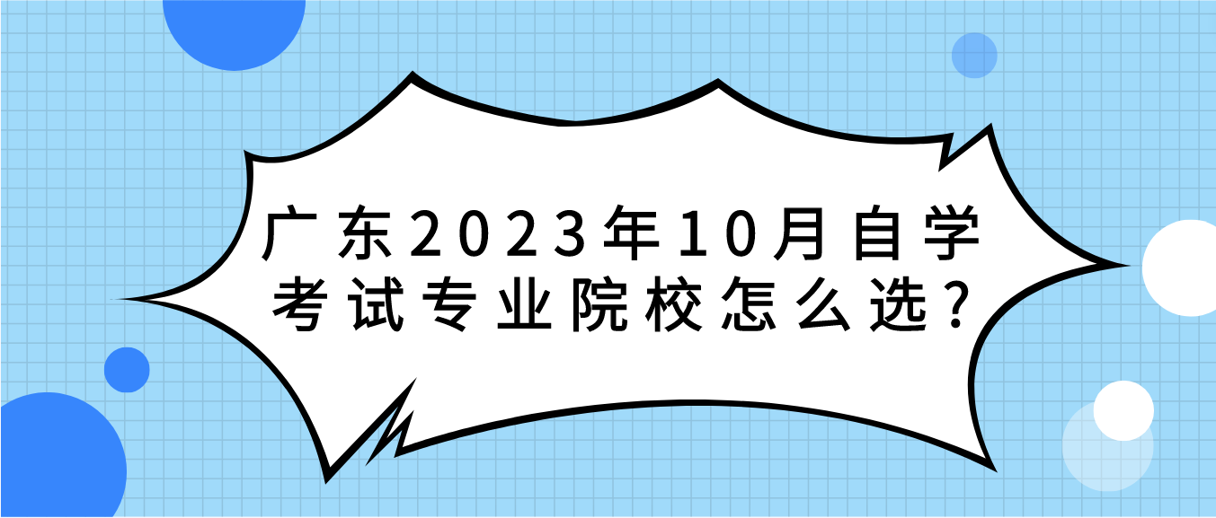 广东2023年10月自学考试专业院校怎么选?