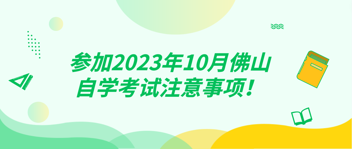 参加2023年10月佛山自学考试注意事项！