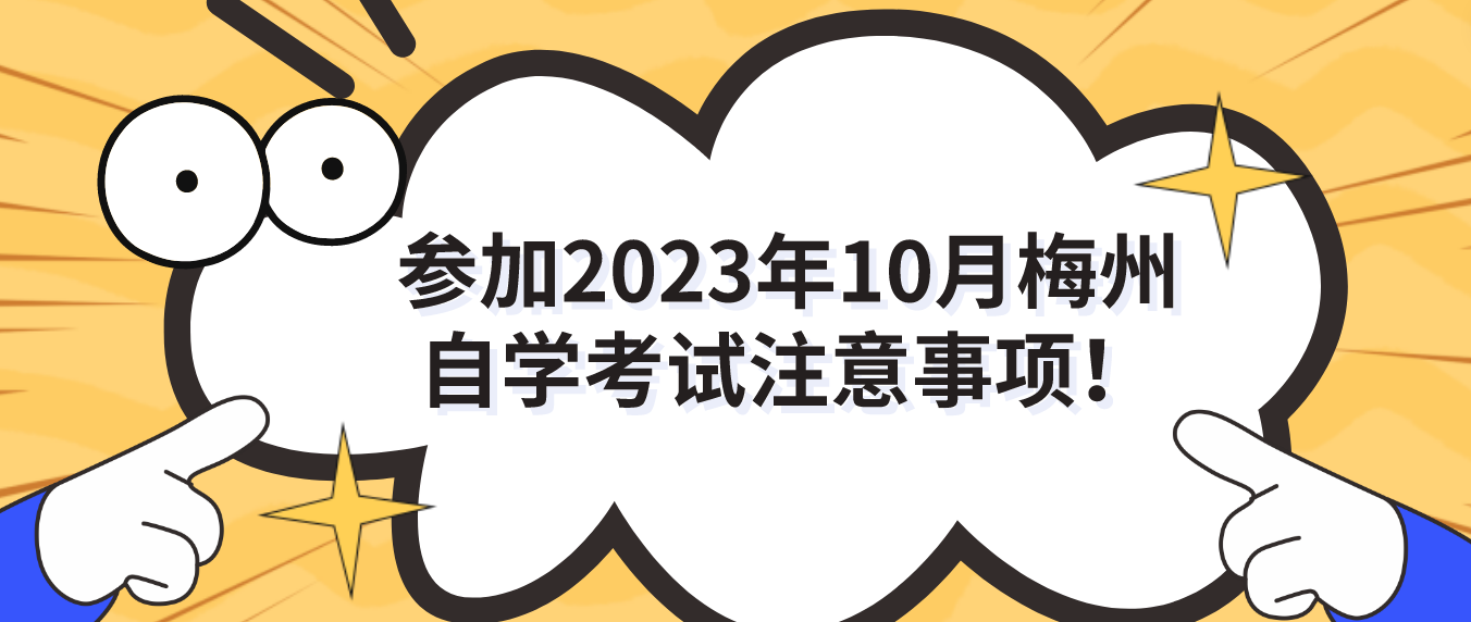 参加2023年10月梅州自学考试注意事项! 参加2023年10月梅州自学考试注意事项!