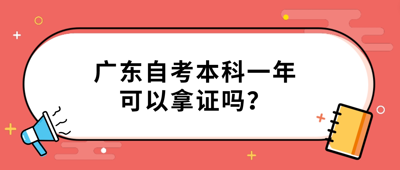 广东自考本科一年可以拿证吗？