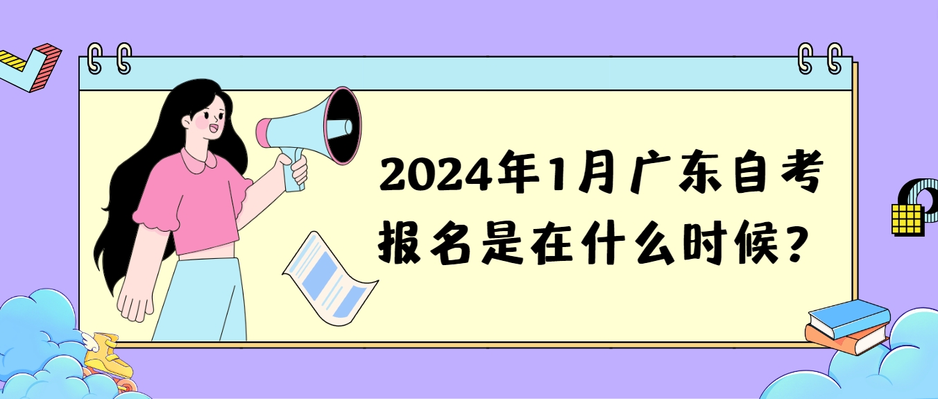 2024年1月广东自考报名是在什么时候？