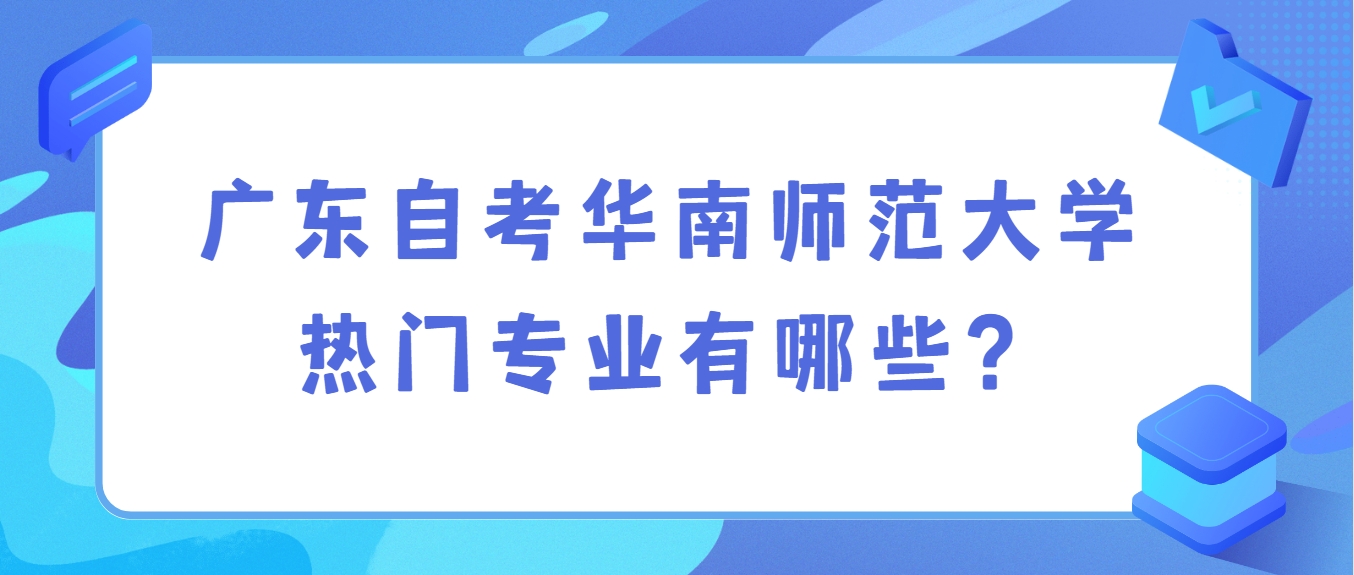 广东自考华南师范大学热门专业有哪些？
