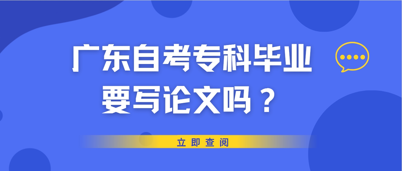广东自考专科毕业要写论文吗？