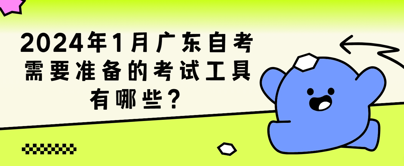 2024年1月广东自考需要准备的考试工具有哪些？
