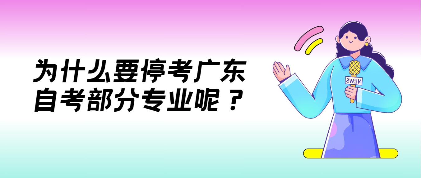 为什么要停考广东自考部分专业呢？