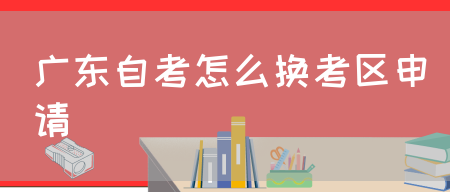 广东自考怎么换考区申请(图1) 广东自考怎么换考区申请(图1)