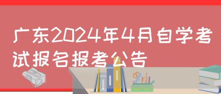 广东2024年4月自学考试报名报考公告(图1)