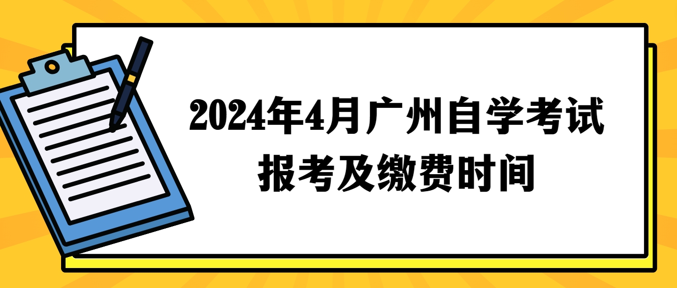 2024年4月广州自学考试报考及缴费时间