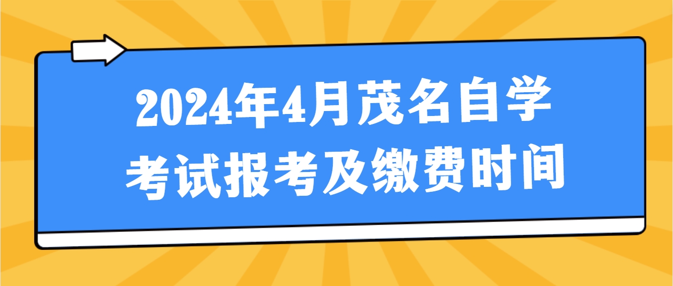 2024年4月茂名自学考试报考及缴费时间