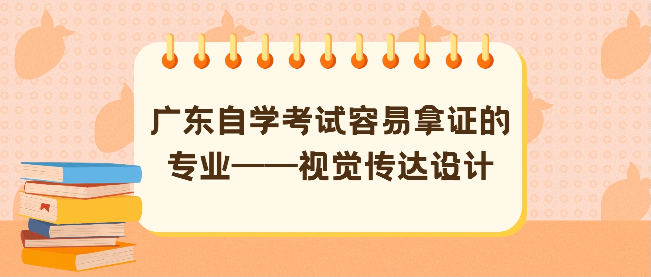 广东自学考试容易拿证的专业——视觉传达设计 广东自学考试容易拿证的专业——视觉传达设计