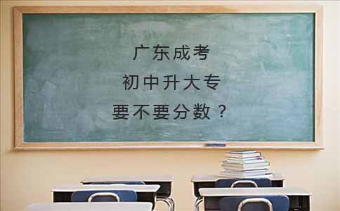 广东成考初中升大专要不要分数？(图1)