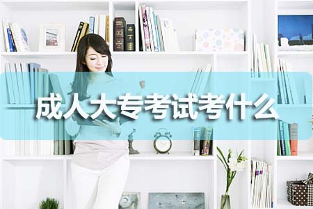 成人大专考试都考什么?(图1) 成人大专考试都考什么