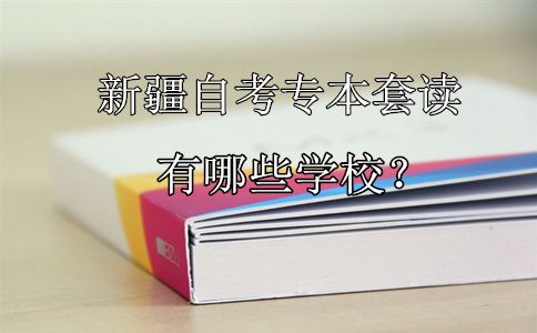新疆自考专本套读有哪些学校?(图1) 新疆自考专本套读有哪些学校?(图1)